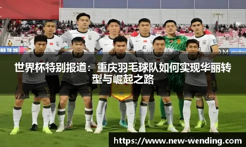 世界杯特别报道：重庆羽毛球队如何实现华丽转型与崛起之路