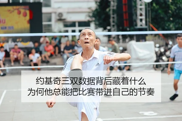 约基奇三双数据背后藏着什么 为何他总能把比赛带进自己的节奏